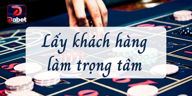 Dabet lấy khách hàng làm trọng tâm